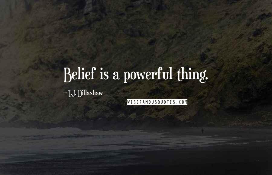 T.J. Dillashaw quotes: Belief is a powerful thing.