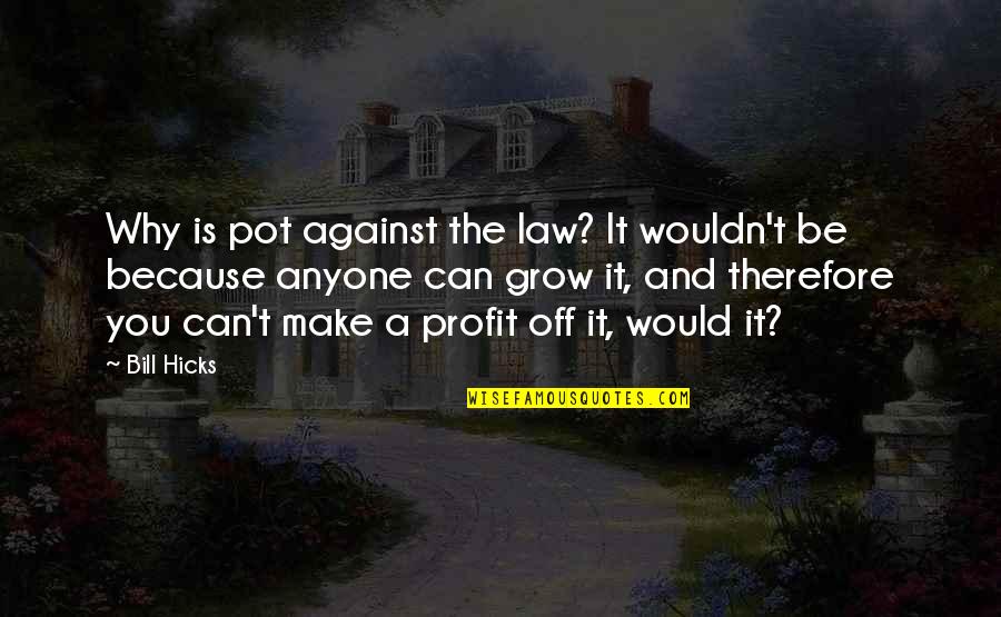 T.j. Hicks Quotes By Bill Hicks: Why is pot against the law? It wouldn't