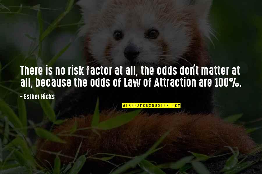 T.j. Hicks Quotes By Esther Hicks: There is no risk factor at all, the