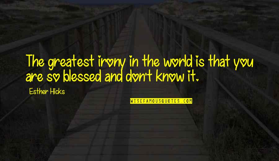 T.j. Hicks Quotes By Esther Hicks: The greatest irony in the world is that