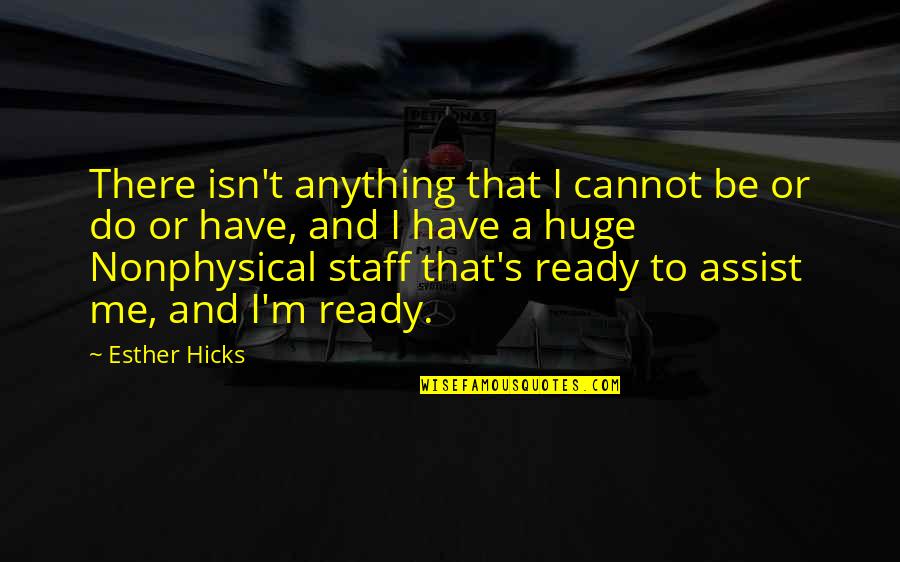 T.j. Hicks Quotes By Esther Hicks: There isn't anything that I cannot be or