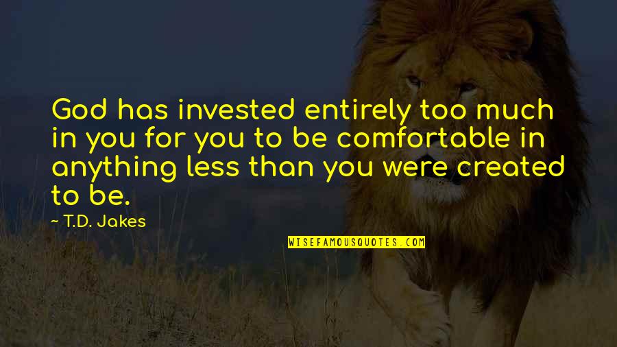 T.j Jakes Quotes By T.D. Jakes: God has invested entirely too much in you