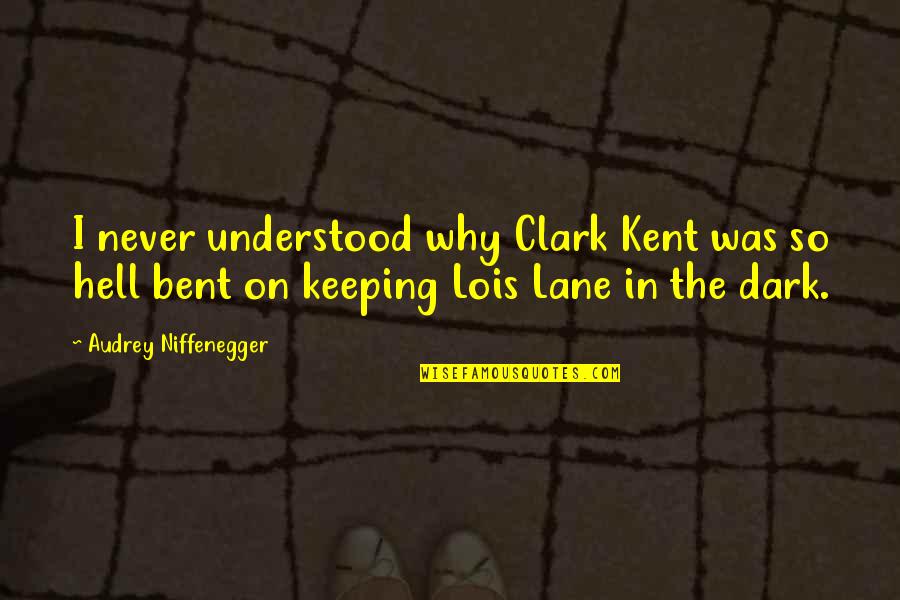 T J Lane Quotes By Audrey Niffenegger: I never understood why Clark Kent was so