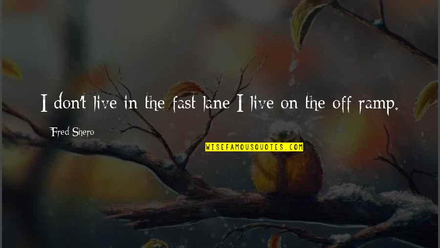 T J Lane Quotes By Fred Shero: I don't live in the fast lane I