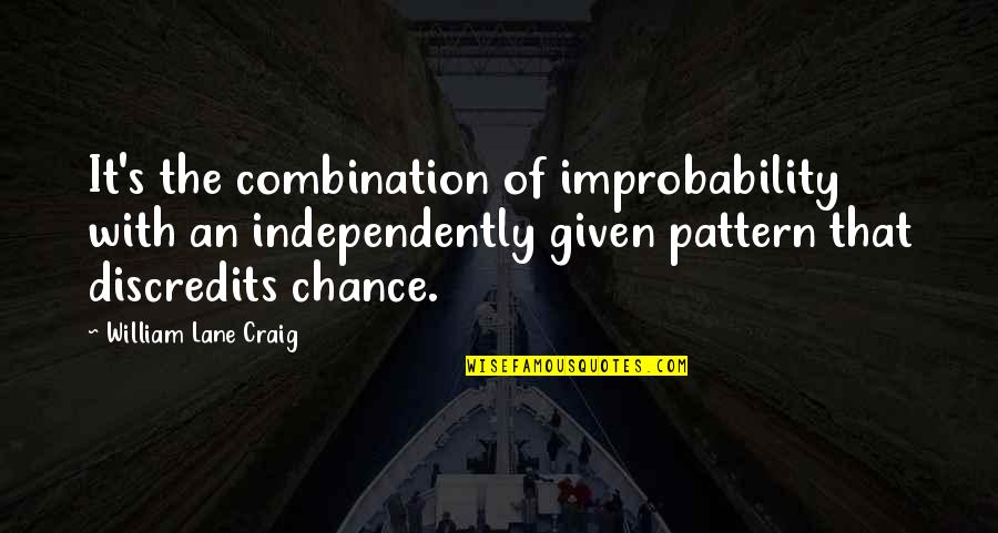 T J Lane Quotes By William Lane Craig: It's the combination of improbability with an independently T J Lane Quotes By William Lane Craig: It's the combination of improbability with an independently