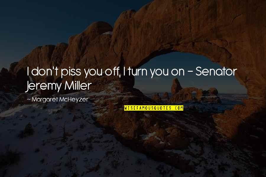 T.j. Miller Quotes By Margaret McHeyzer: I don't piss you off, I turn you