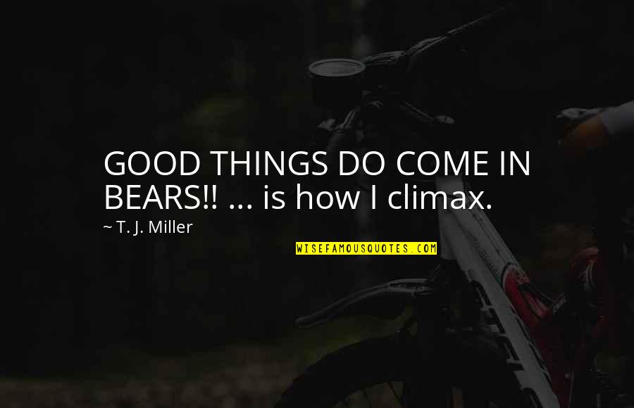 T.j. Miller Quotes By T. J. Miller: GOOD THINGS DO COME IN BEARS!! ... is