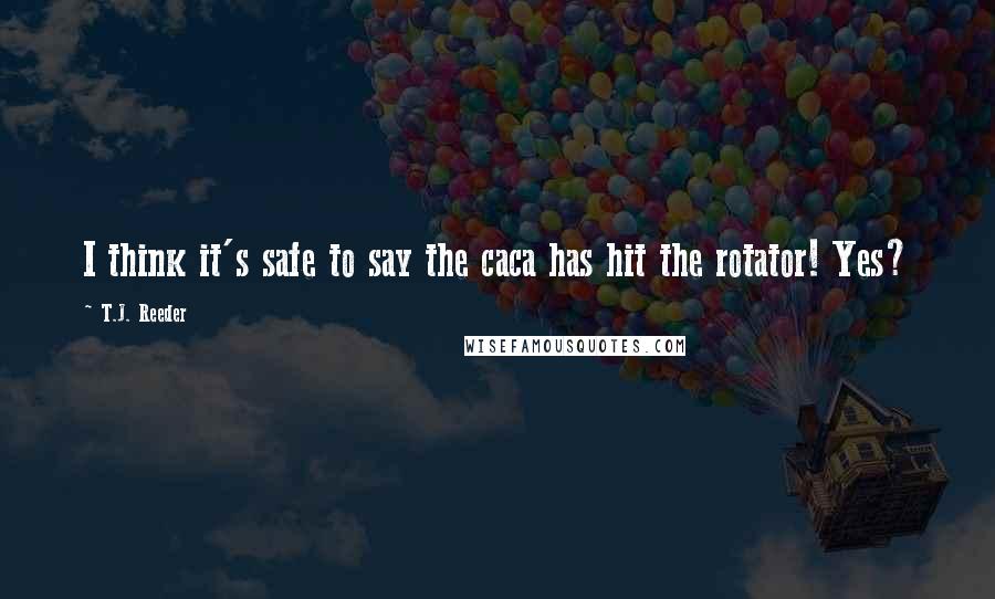 T.J. Reeder quotes: I think it's safe to say the caca has hit the rotator! Yes?