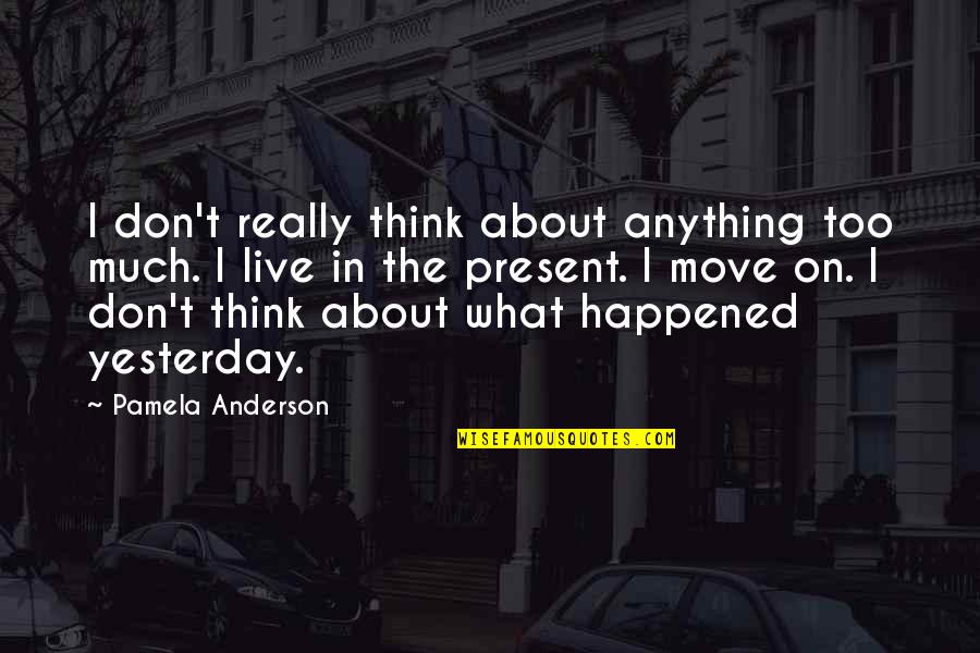 T Jay Taylor Quotes By Pamela Anderson: I don't really think about anything too much.