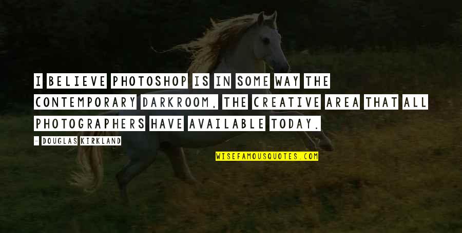 T K Kirkland Quotes By Douglas Kirkland: I believe Photoshop is in some way the T K Kirkland Quotes By Douglas Kirkland: I believe Photoshop is in some way the