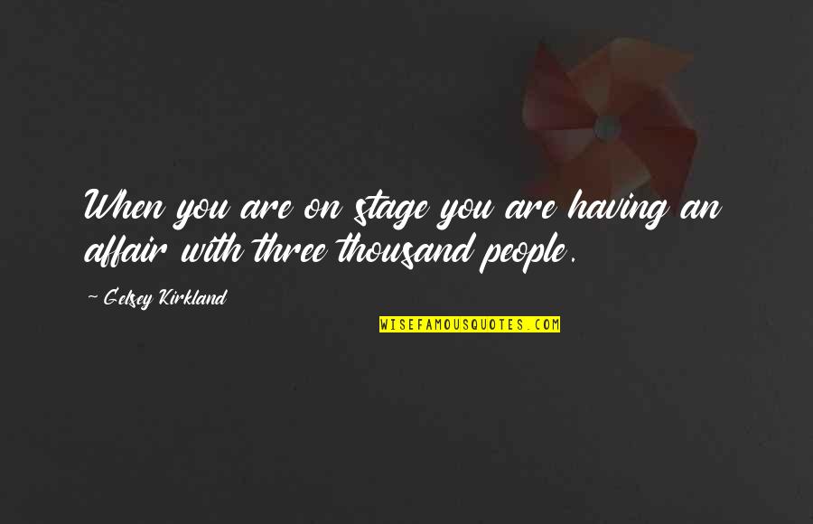 T K Kirkland Quotes By Gelsey Kirkland: When you are on stage you are having