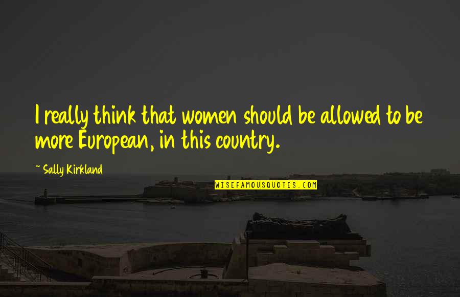 T K Kirkland Quotes By Sally Kirkland: I really think that women should be allowed