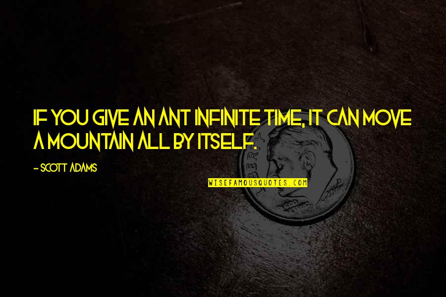 T K S Mese Quotes By Scott Adams: If you give an ant infinite time, it