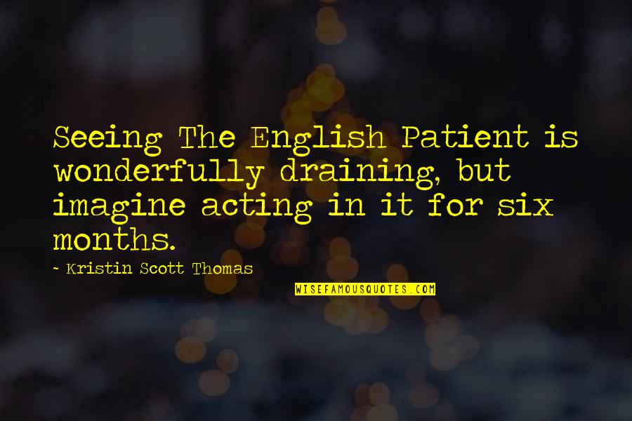 T Ken Nerede Quotes By Kristin Scott Thomas: Seeing The English Patient is wonderfully draining, but T Ken Nerede Quotes By Kristin Scott Thomas: Seeing The English Patient is wonderfully draining, but