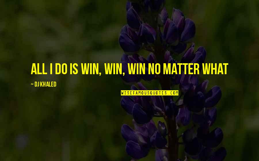 T Ketici Kanunu Quotes By DJ Khaled: All I do is WIN, WIN, WIN no