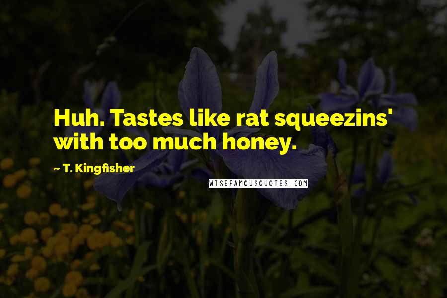 T. Kingfisher quotes: Huh. Tastes like rat squeezins' with too much honey.