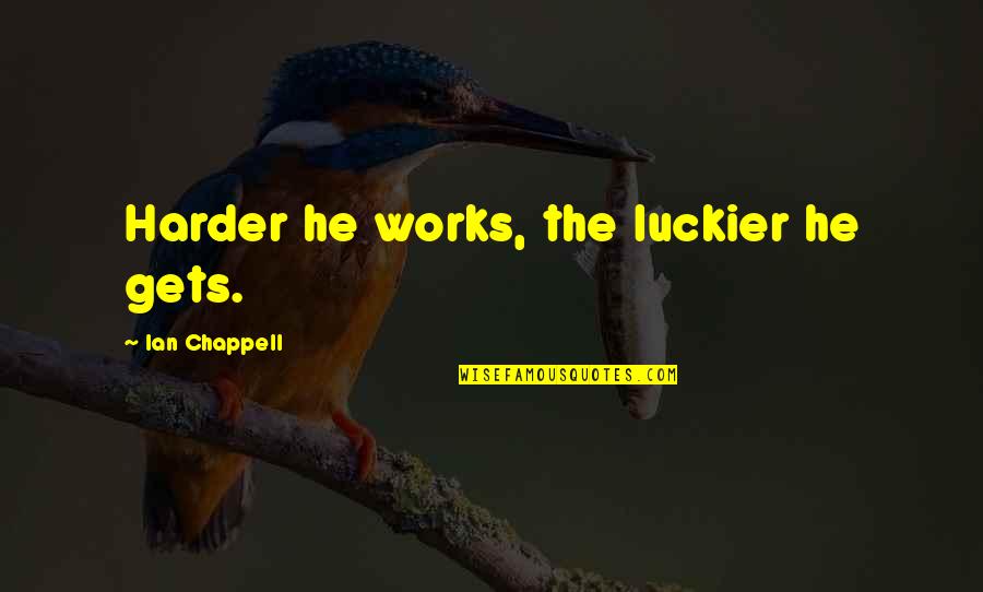 T L Charger Idm Quotes By Ian Chappell: Harder he works, the luckier he gets. T L Charger Idm Quotes By Ian Chappell: Harder he works, the luckier he gets.