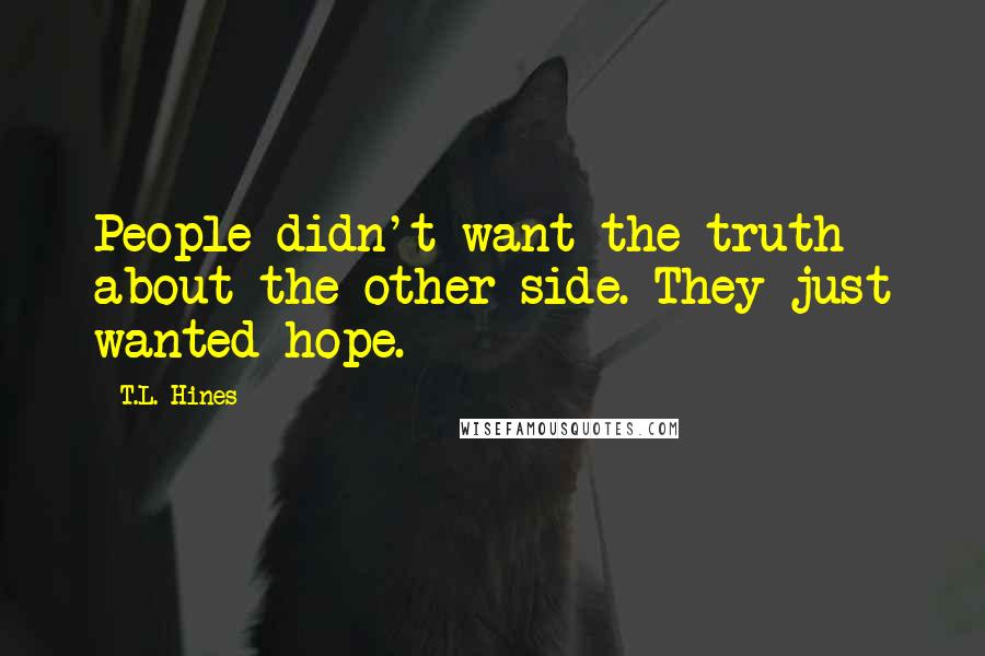 T.L. Hines quotes: People didn't want the truth about the other side. They just wanted hope.