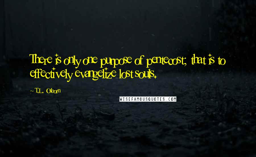 T.L. Osborn quotes: There is only one purpose of pentecost; that is to effectively evangelize lost souls.