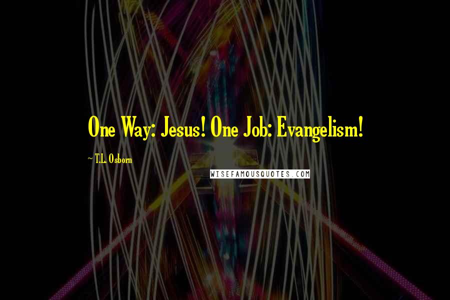 T.L. Osborn quotes: One Way: Jesus! One Job: Evangelism!