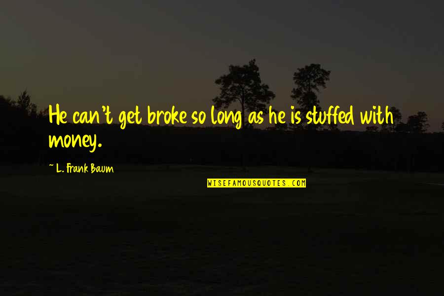 T.l Quotes By L. Frank Baum: He can't get broke so long as he