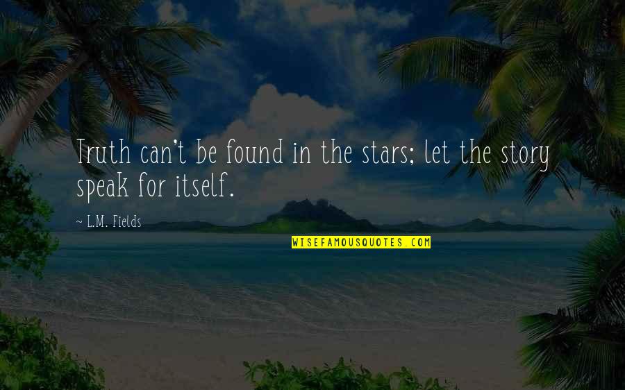 T.l Quotes By L.M. Fields: Truth can't be found in the stars; let