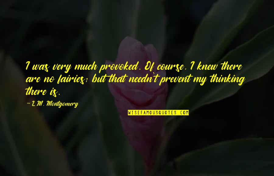 T.l Quotes By L.M. Montgomery: I was very much provoked. Of course, I