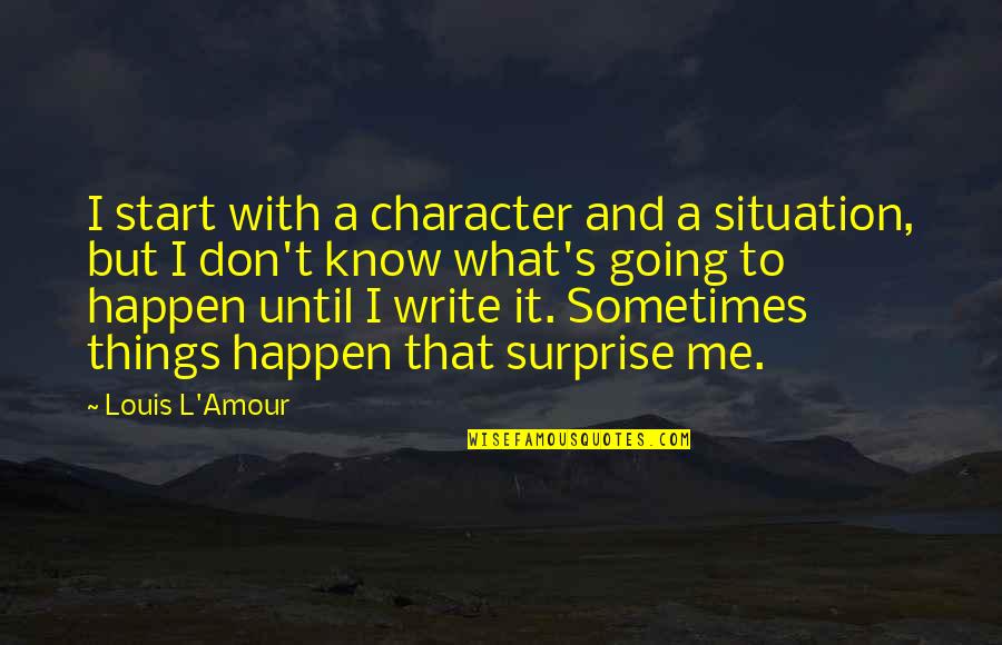 T.l Quotes By Louis L'Amour: I start with a character and a situation,