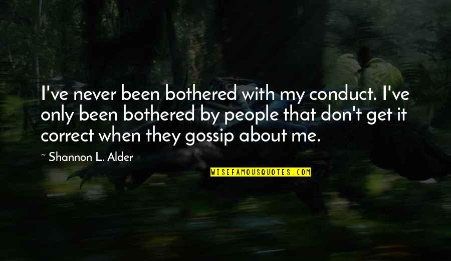 T.l Quotes By Shannon L. Alder: I've never been bothered with my conduct. I've
