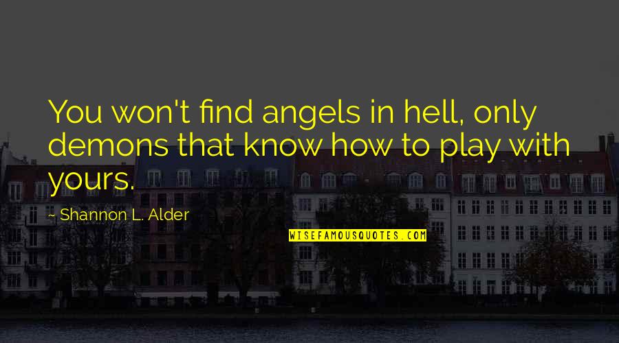 T.l Quotes By Shannon L. Alder: You won't find angels in hell, only demons