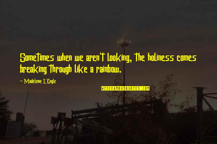T Ltet Movie Quotes By Madeleine L'Engle: Sometimes when we aren't looking, the holiness comes