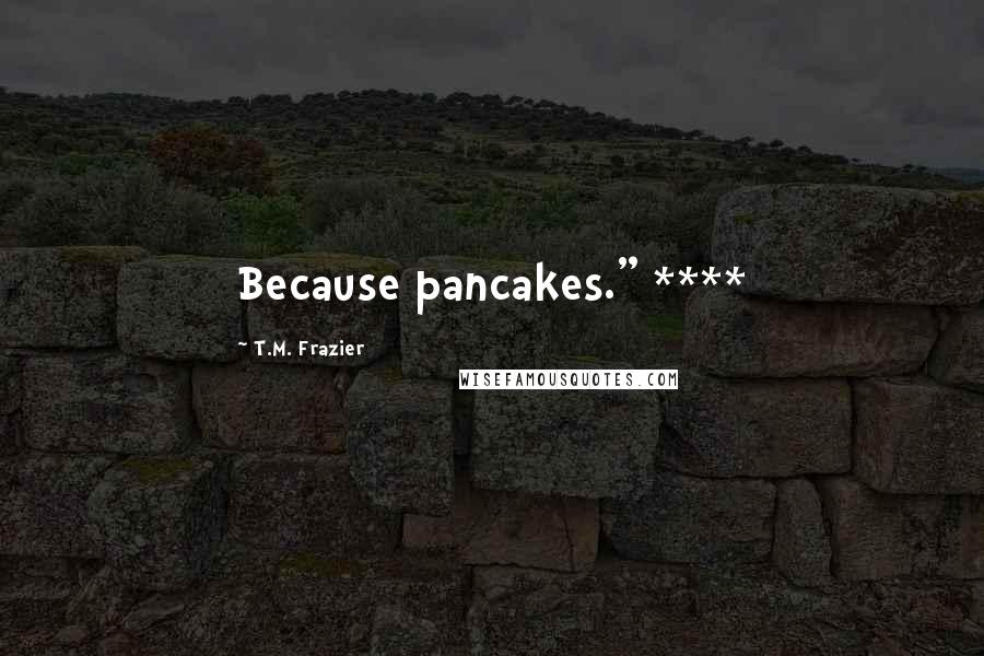 T.M. Frazier quotes: Because pancakes." ****
