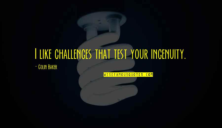 T M N Sil Quotes By Colin Baker: I like challenges that test your ingenuity.