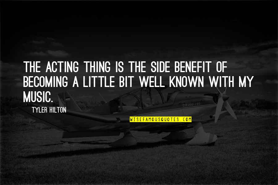 T M N Sil Quotes By Tyler Hilton: The acting thing is the side benefit of