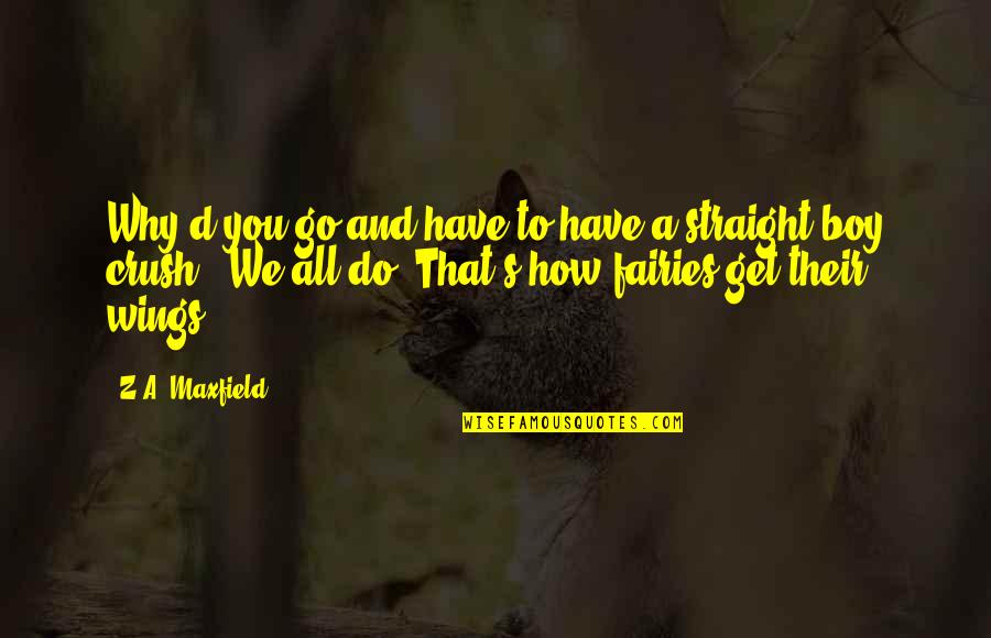 T M N Sil Quotes By Z.A. Maxfield: Why'd you go and have to have a