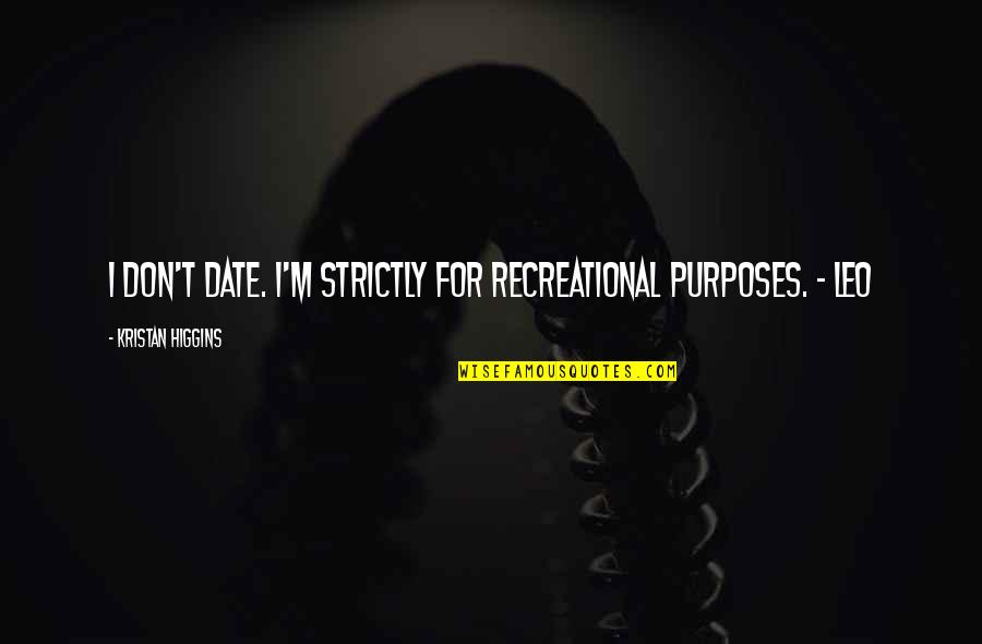 T M S Quotes By Kristan Higgins: I don't date. I'm strictly for recreational purposes. T M S Quotes By Kristan Higgins: I don't date. I'm strictly for recreational purposes.