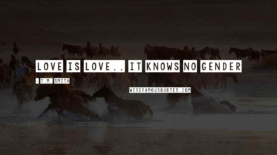 T.M. Smith quotes: Love is Love.. it knows no gender
