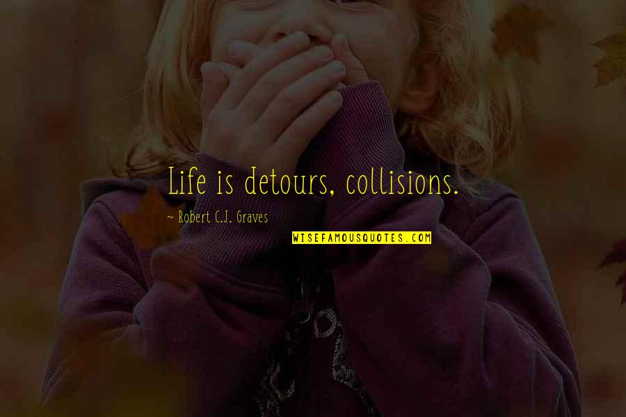 T M Ti Ng C V N Uya Quotes By Robert C.J. Graves: Life is detours, collisions. T M Ti Ng C V N Uya Quotes By Robert C.J. Graves: Life is detours, collisions.