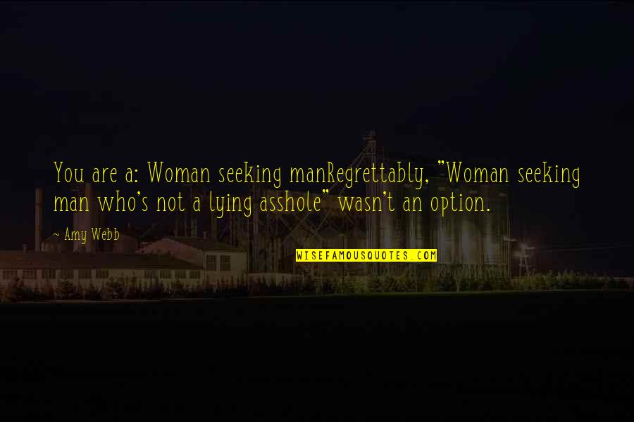 T Man Quotes By Amy Webb: You are a: Woman seeking manRegrettably, "Woman seeking T Man Quotes By Amy Webb: You are a: Woman seeking manRegrettably, "Woman seeking