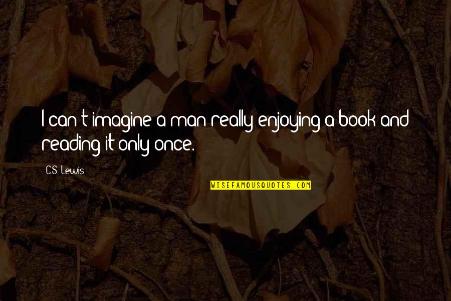 T Man Quotes By C.S. Lewis: I can't imagine a man really enjoying a