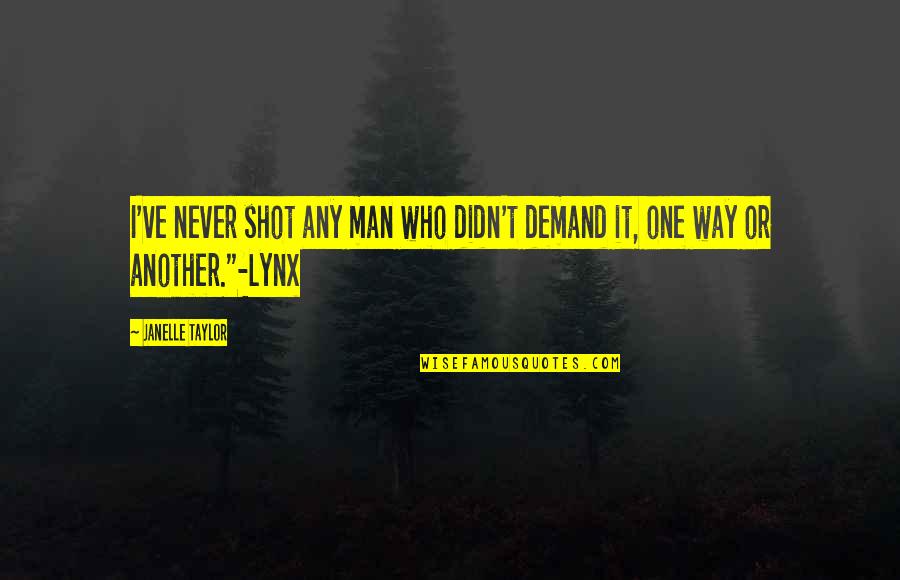 T Man Quotes By Janelle Taylor: I've never shot any man who didn't demand