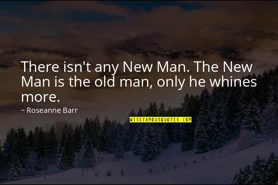 T Man Quotes By Roseanne Barr: There isn't any New Man. The New Man