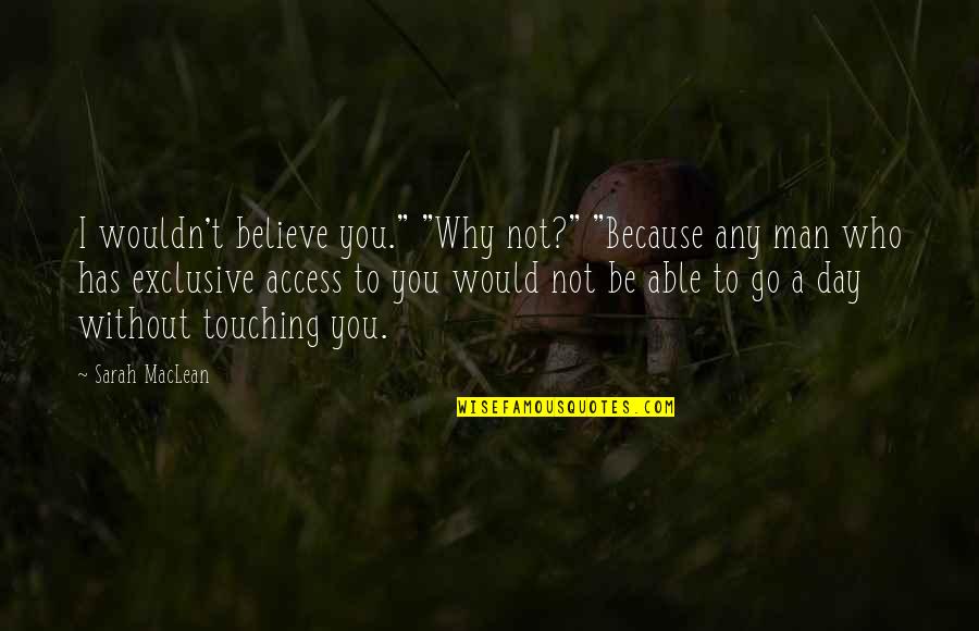 T Man Quotes By Sarah MacLean: I wouldn't believe you." "Why not?" "Because any T Man Quotes By Sarah MacLean: I wouldn't believe you." "Why not?" "Because any