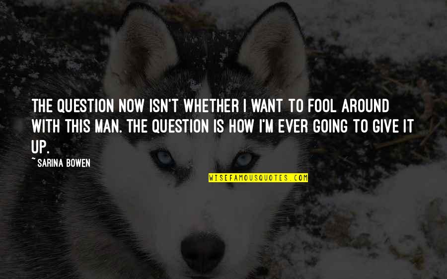 T Man Quotes By Sarina Bowen: The question now isn't whether I want to T Man Quotes By Sarina Bowen: The question now isn't whether I want to