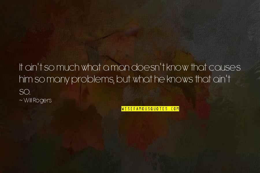 T Man Quotes By Will Rogers: It ain't so much what a man doesn't T Man Quotes By Will Rogers: It ain't so much what a man doesn't