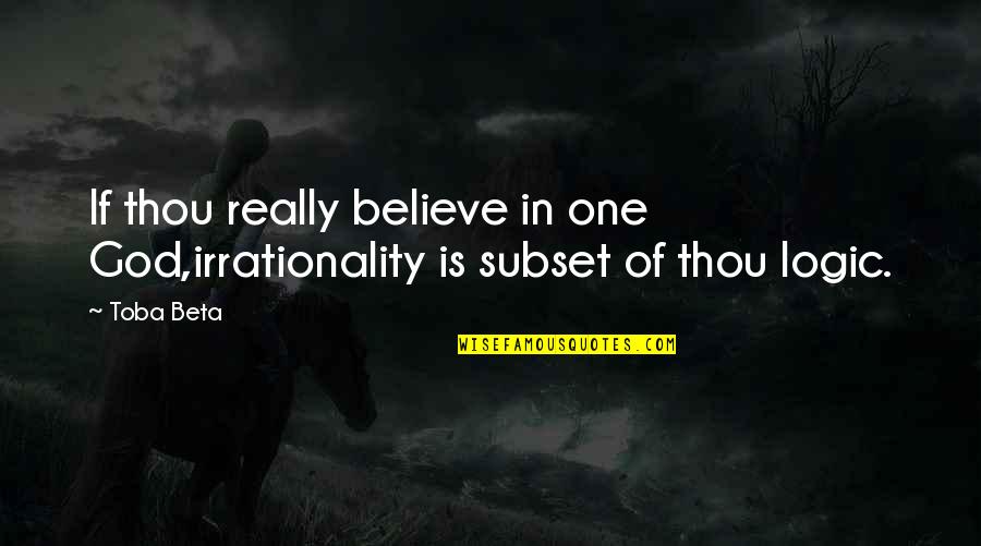 T Mills Song Quotes By Toba Beta: If thou really believe in one God,irrationality is