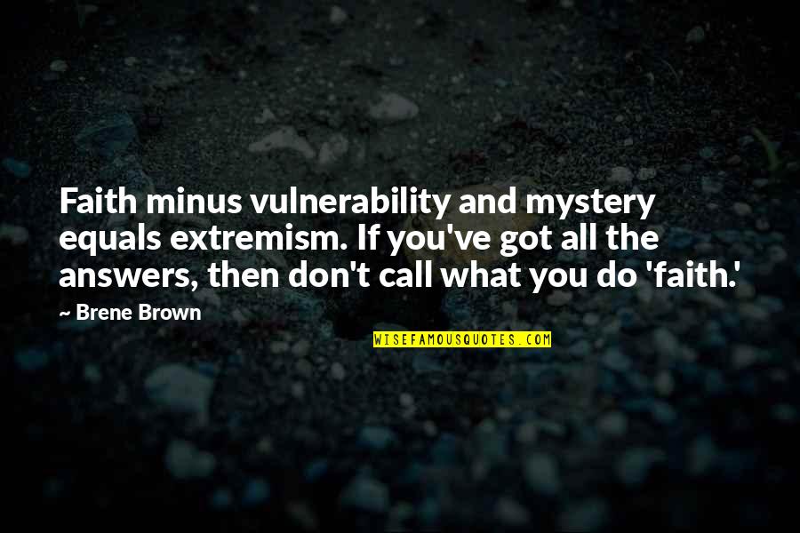 T Minus Quotes By Brene Brown: Faith minus vulnerability and mystery equals extremism. If T Minus Quotes By Brene Brown: Faith minus vulnerability and mystery equals extremism. If