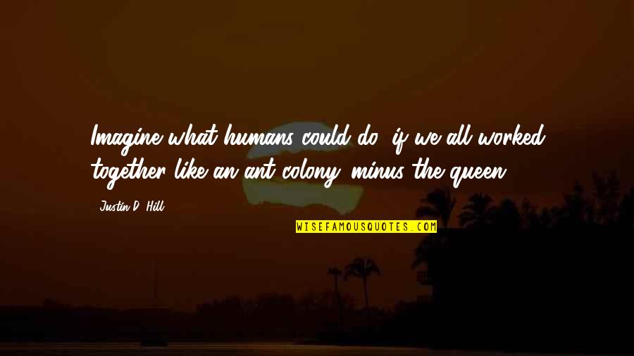 T Minus Quotes By Justin D. Hill: Imagine what humans could do, if we all T Minus Quotes By Justin D. Hill: Imagine what humans could do, if we all