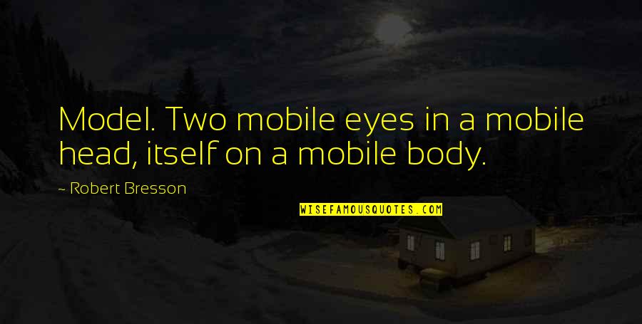T Mobile Quotes By Robert Bresson: Model. Two mobile eyes in a mobile head, T Mobile Quotes By Robert Bresson: Model. Two mobile eyes in a mobile head,