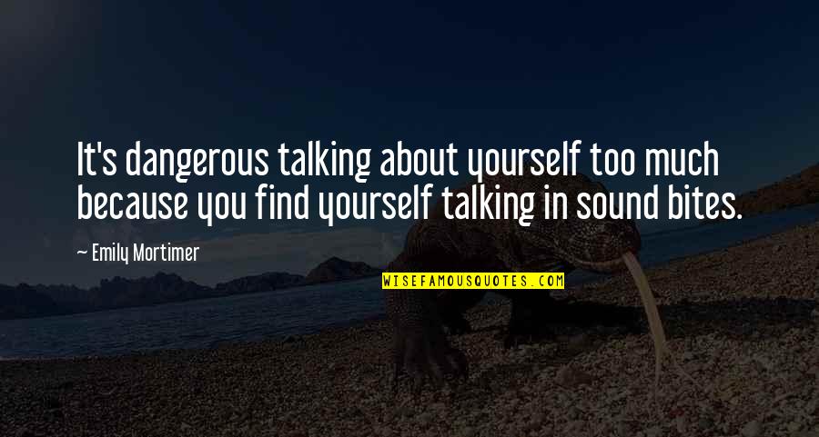T Mpill R Quotes By Emily Mortimer: It's dangerous talking about yourself too much because